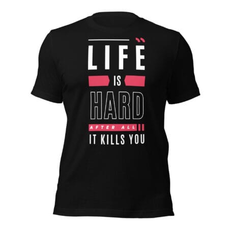 LIfe is Hard After All It Kills You