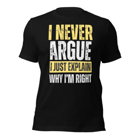 I Never Argue I Just Explain Why I'm Right
