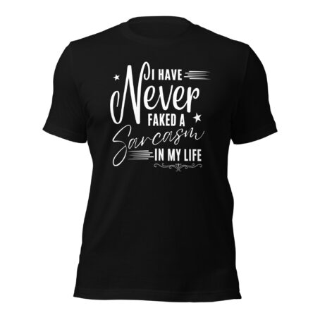 I Have Never Faked a Sarcasm in My Life funny sarcastic graphic t-shirt