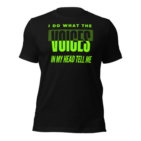 I Do What The Voices In My Head Tell Me funny sarcastic graphic t-shirt