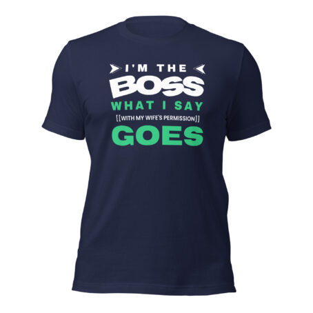 I'm the Boss What I Say Goes Funny Graphic T-Shirt