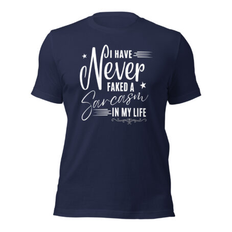 I Have Never Faked a Sarcasm in My Life funny sarcastic graphic t-shirt