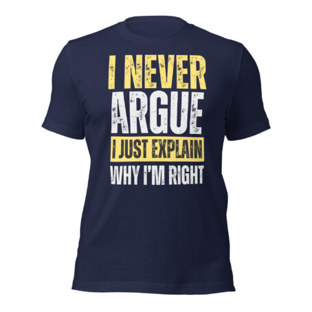 I Never Argue I Just Explain Why I'm Right Graphic T-Shirt
