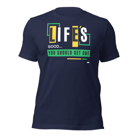 Life’s Good, You Should Get One graphic t-shirt