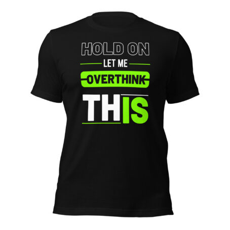 Hold On Let Me Over Think ThisUnisex t-shirt