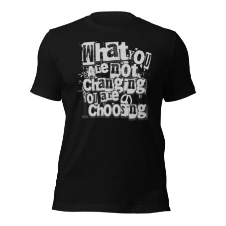 What You Are Not Changing Unisex t-shirt