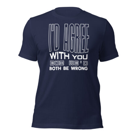 I'd Agree With You But Unisex t-shirt - Image 2