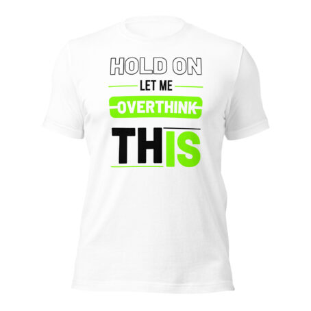 Hold On Let Me Over Think ThisUnisex t-shirt - Image 4