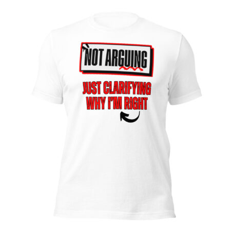 Not Arguing, Just Clarifying Why I'm Right Unisex t-shirt - Image 4